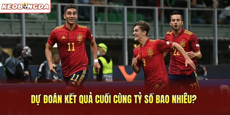 Dự đoán kết quả cuối cùng tỷ số bao nhiêu?