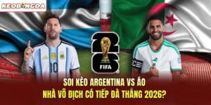 Soi Kèo Argentina Vs Áo - Nhà Vô Địch Có Tiếp Đà Thắng 2026?