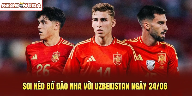 Soi kèo Bồ Đào Nha với Uzbekistan ngày 24/06
