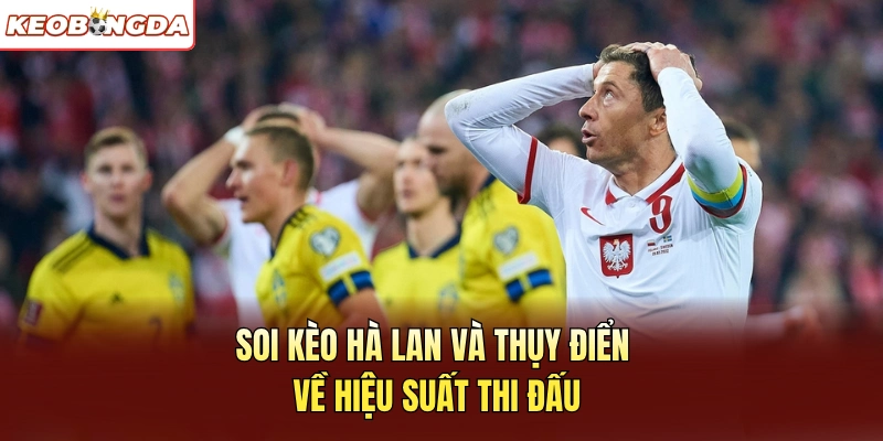 Soi kèo Hà Lan và Thụy Điển về hiệu suất thi đấu