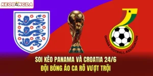 Soi Kèo Panama Và Croatia 24/6 – Đội Bóng Áo Ca Rô Vượt Trội